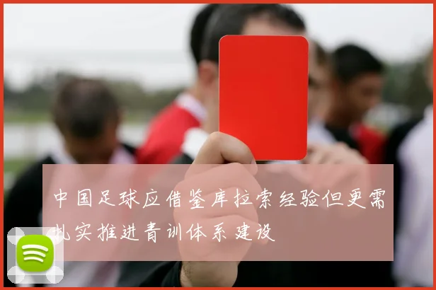 中国足球应借鉴库拉索经验但更需扎实推进青训体系建设