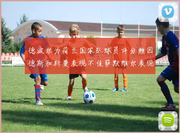 德波尔为荷兰国家队球员评分赖因德斯和科曼表现不佳萨默维尔表现最佳
